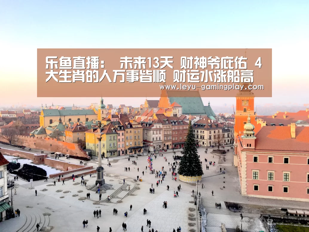 乐鱼直播:
未来13天 财神爷庇佑 4大生肖的人万事皆顺 财运水涨船高(图4) 乐鱼电竞赛事